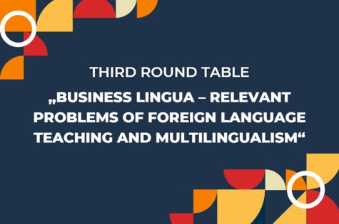 Third Round Table „Business Lingua – Relevant Problems of Foreign Language Teaching and Multilingualism“