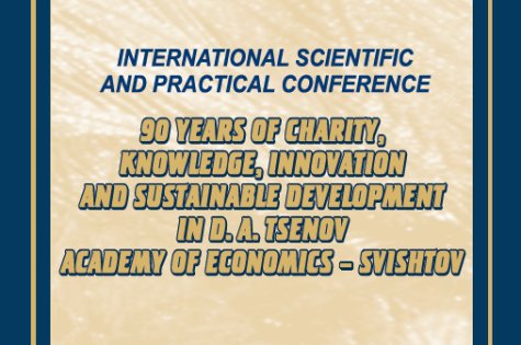 International Scientific and Practical Conference dedicated to the 90th Anniversary of D. A. Tsenov Academy of Economics
