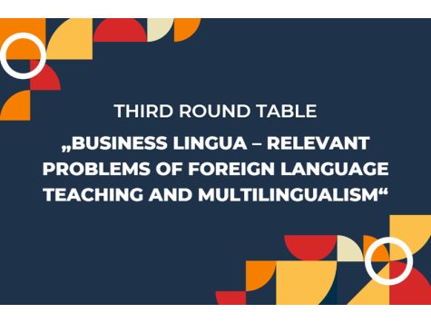 Third Round Table „Business Lingua – Relevant Problems of Foreign Language Teaching and Multilingualism“