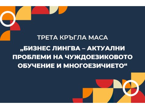 Трета кръгла маса “Бизнес лингва – актуални проблеми на чуждоезиковото обучение и многоезичието”